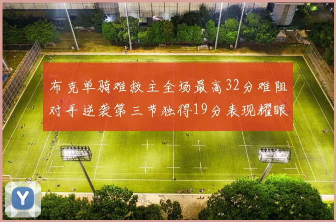 布克单骑难救主全场最高32分难阻对手逆袭第三节独得19分表现耀眼