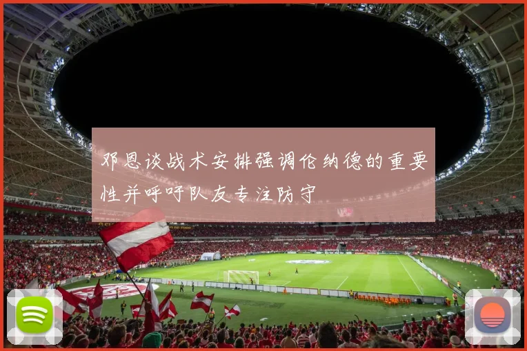 邓恩谈战术安排强调伦纳德的重要性并呼吁队友专注防守